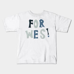 FOR WES! Kids T-Shirt